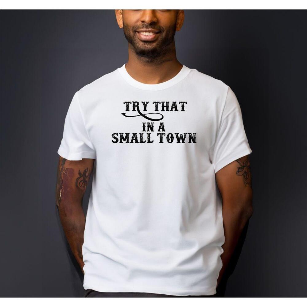 Try That In A Small Town Country Music Shirt